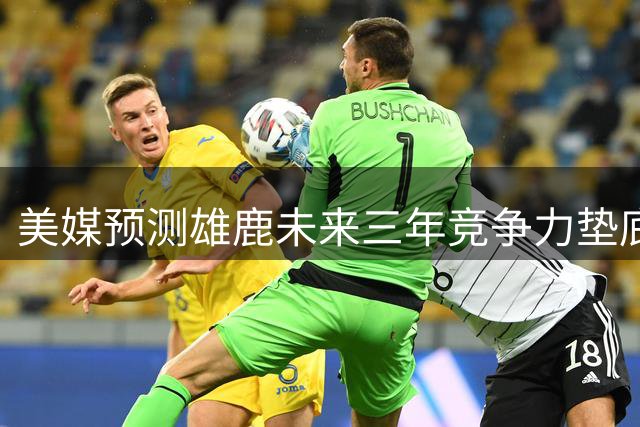 美媒预测雄鹿未来三年竞争力垫底 长期保留字母哥显出隐患